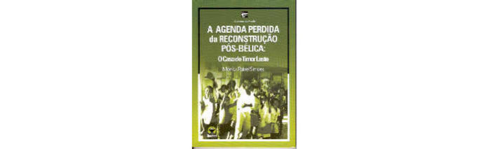 A Agenda Perdida da Reconstrução Pós-Bélica: O caso de Timor Leste