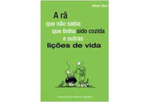 A rã que não sabia que tinha sido cozida e outras lições de vida